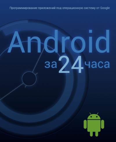 Андроид за 24 часа. Программирование приложений под операционную систему Google